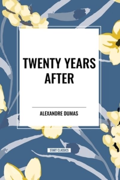 Twenty Years After - Alexandre Dumas - Books - Start Classics - 9798880924219 - March 26, 2024