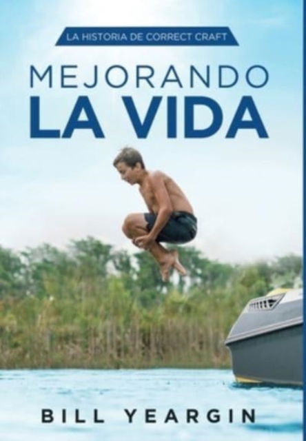 Cover for Bill Yeargin · Mejorando la Vida: La Historia de Correct Craft (Gebundenes Buch) (2021)