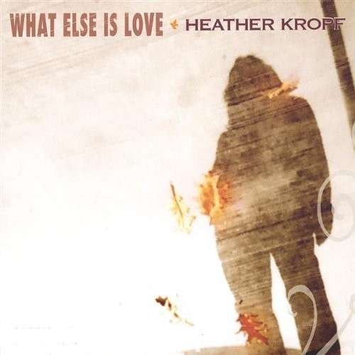 What else is Love - Heather Kropf - Música - CD Baby - 0647717020220 - 27 de diciembre de 2005