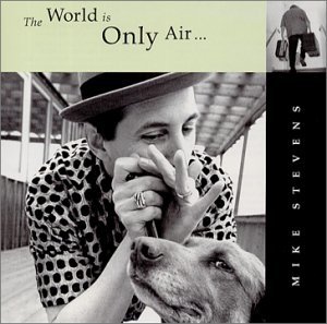Mike Stevens · The World Is Only Air (CD) (2005)