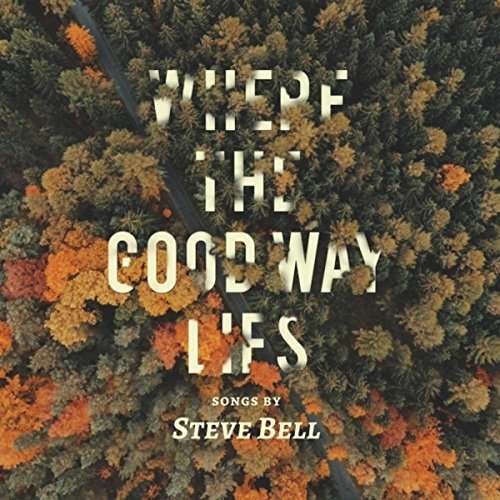 Cover for Steve Bell · Where the Good Way Lies (CD) (2016)