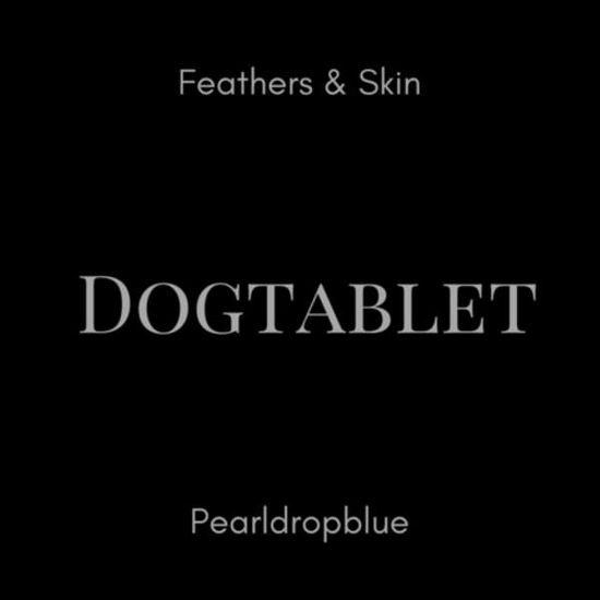 Cover for Dogtablet · Feathers &amp; Skin / Pearldropblue 2cd Ultimate Edition (CD) (2022)