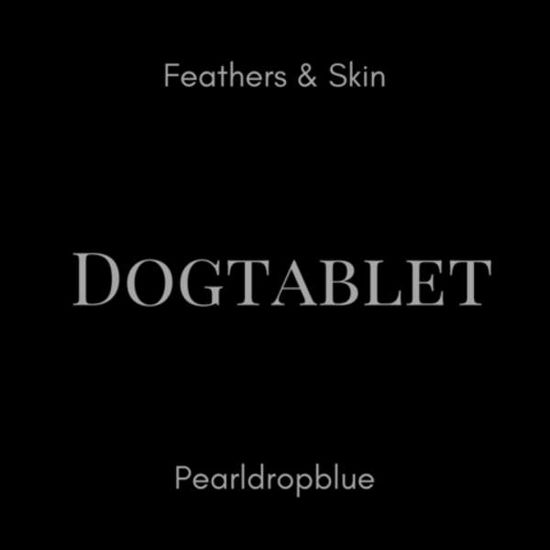 Cover for Dogtablet · Feathers &amp; Skin / Pearldropblue 2cd Ultimate Edition (CD) (2022)