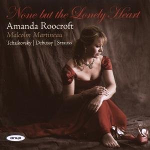 Cover for Amanda Roocroft / Martineau · Works By Tchaikovsky / Debussy / Strauss - None But The Lonely Heart (CD) (2017)