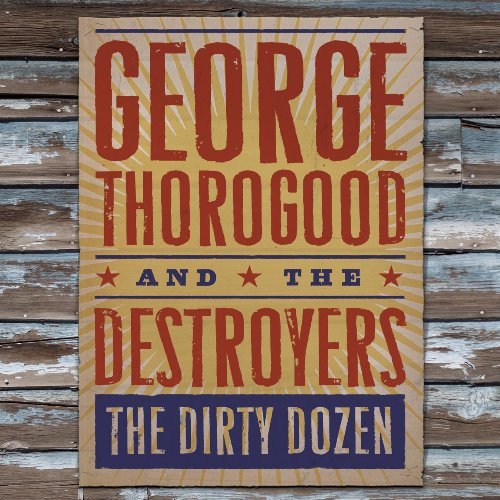 Cover for George Thorogood / Destroyers · The Dirty Dozen [Slipcase] (CD) (2009)