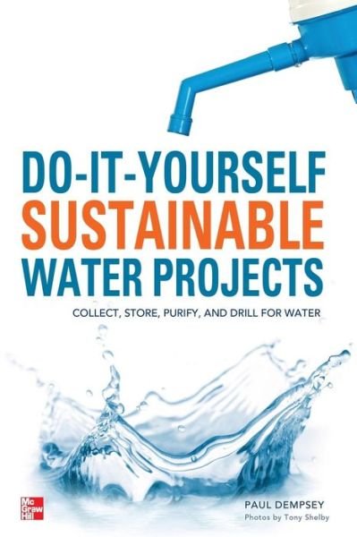 Do-It-Yourself Sustainable Water Projects - Paul Dempsey - Kirjat - McGraw-Hill Education - Europe - 9780071794220 - lauantai 16. helmikuuta 2013
