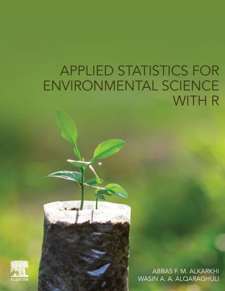 Cover for Al-Karkhi, Abbas F. M. (Universiti Kuala Lumpur (Unikl), Malaysia) · Applied Statistics for Environmental Science with R (Paperback Book) (2019)