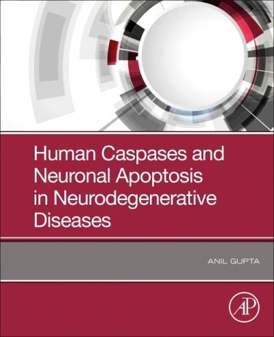 Cover for Gupta, Anil (Former-Dean Research, Professor and Head Department of Biochemistry, Desh Bhagat University, Punjab, India) · Human Caspases and Neuronal Apoptosis in Neurodegenerative Diseases (Paperback Book) (2021)