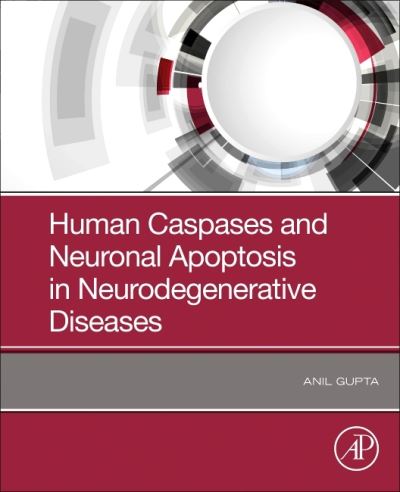Human Caspases and Neuronal Apoptosis in Neurodegenerative Diseases - Gupta, Anil (Former-Dean Research, Professor and Head Department of Biochemistry, Desh Bhagat University, Punjab, India) - Livros - Elsevier Science Publishing Co Inc - 9780128201220 - 7 de dezembro de 2021