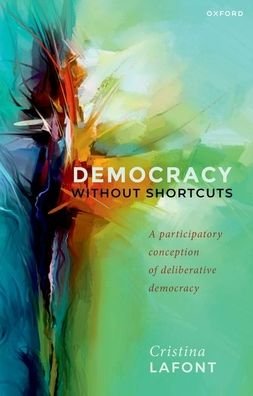 Cover for Lafont, Cristina (Harold H. and Virginia Anderson Professor of Philosophy and Chair, Harold H. and Virginia Anderson Professor of Philosophy and Chair, Department of Philosophy, Northwestern University) · Democracy without Shortcuts: A Participatory Conception of Deliberative Democracy (Taschenbuch) (2022)