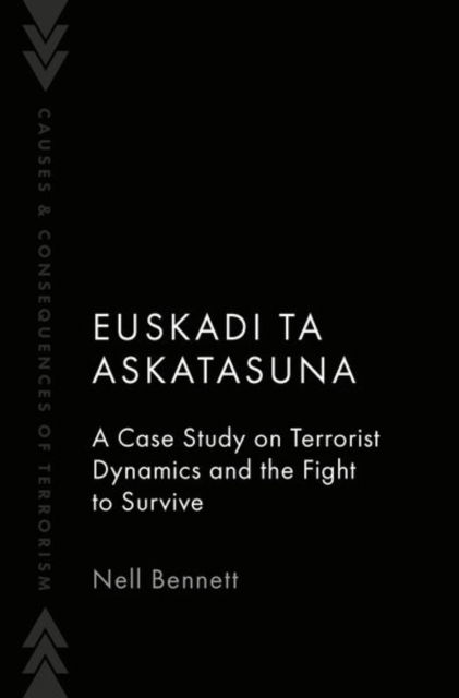 Euskadi Ta Askatasuna: A Case Study on Terrorist Dynamics and the Fight to Survive - Causes and Consequences of Terrorism - Bennett, Nell (Researcher, Researcher, Department of Security Studies and Criminology, Macquarie University) - Bücher - Oxford University Press Inc - 9780197764220 - 14. März 2025