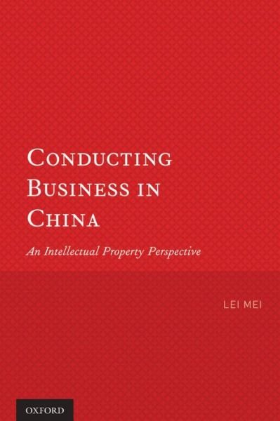 Cover for Mei, Lei (Managing Partner, Managing Partner, Mei &amp; Mark LLP) · Conducting Business in China: An Intellectual Property Perspective (Paperback Bog) (2012)
