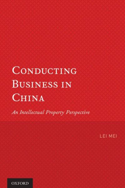 Cover for Mei, Lei (Managing Partner, Managing Partner, Mei &amp; Mark LLP) · Conducting Business in China: An Intellectual Property Perspective (Paperback Book) (2012)