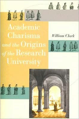 Cover for William Clark · Academic Charisma and the Origins of the Research University - Emersion: Emergent Village resources for communities of faith (Pocketbok) [Annotated edition] (2007)