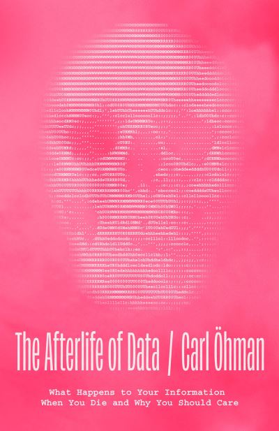 The Afterlife of Data: What Happens to Your Information When You Die and Why You Should Care - Carl Ohman - Livros - The University of Chicago Press - 9780226828220 - 22 de maio de 2024