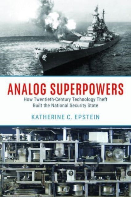 Katherine C. Epstein · Analog Superpowers: How Twentieth-Century Technology Theft Built the National Security State (Hardcover Book) (2024)