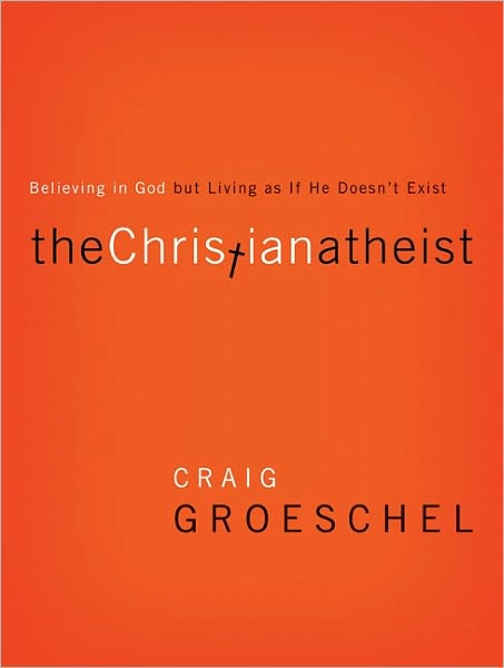 The Christian Atheist: Believing in God but Living As If He Doesn't Exist - Craig Groeschel - Books - Zondervan - 9780310332220 - March 31, 2011