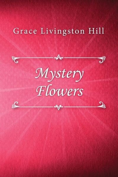 Mystery Flowers - Grace Livingston Hill - Books - lulu.com - 9780359786220 - July 15, 2019