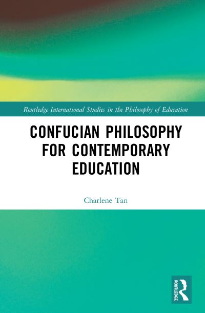 Cover for Tan, Charlene (Nanyang Technological University, Singapore) · Confucian Philosophy for Contemporary Education - Routledge International Studies in the Philosophy of Education (Hardcover Book) (2020)