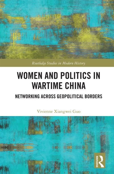 Cover for Guo, Vivienne Xiangwei (University of Exeter, UK) · Women and Politics in Wartime China: Networking Across Geopolitical Borders - Routledge Studies in Modern History (Pocketbok) (2020)