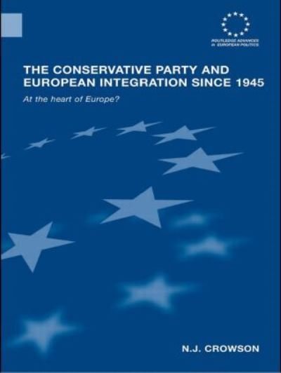 Cover for Crowson, N.J. (University of Birmingham, UK) · The Conservative Party and European Integration since 1945: At the Heart of Europe? - Routledge Advances in European Politics (Hardcover Book) (2006)