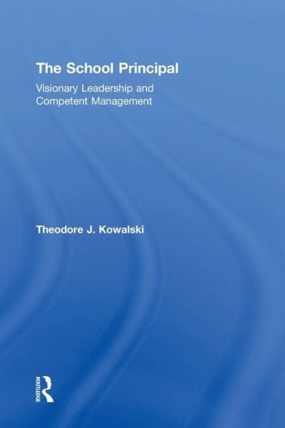 Cover for Kowalski, Theodore J. (University of Dayton, Ohio, USA) · The School Principal: Visionary Leadership and Competent Management (Innbunden bok) (2010)