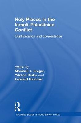 Cover for Marshall J Breger · Holy Places in the Israeli-Palestinian Conflict: Confrontation and Co-existence - Routledge Studies in Middle Eastern Politics (Paperback Book) (2013)