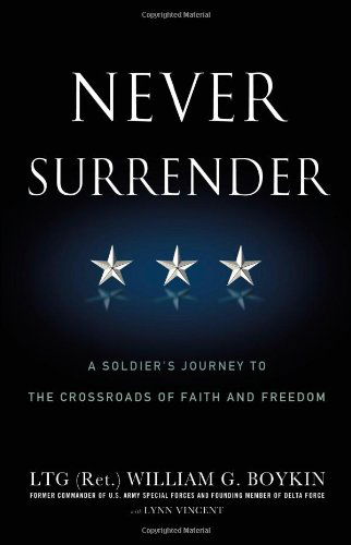 Never Surrender: A Soldier's Journey to the Crossroads of Faith and Freedom - General Jerry Boykin - Books - FaithWords - 9780446583220 - April 28, 2011