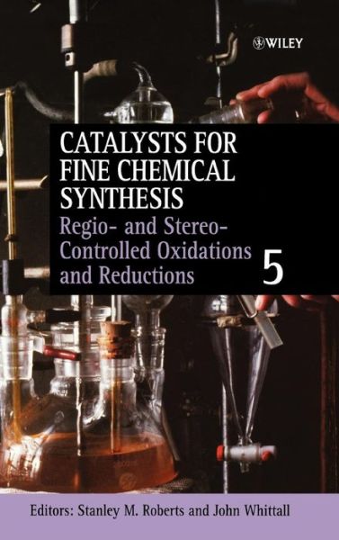 Regio- and Stereo-Controlled Oxidations and Reductions, Volume 5 - Catalysts For Fine Chemicals Synthesis - SM Roberts - Books - John Wiley & Sons Inc - 9780470090220 - September 1, 2007