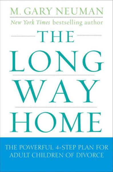 The Long Way Home: the Powerful 4-step Plan for Adult Children of Divorce - M.gary Neuman - Books - Turner Publishing Company - 9780470409220 - March 1, 2013