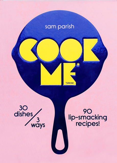 Sam Parish · Cook Me: 30 dishes/3 ways, 90 lip-smacking recipes! (Innbunden bok) (2022)