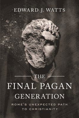 Cover for Edward J. Watts · The Final Pagan Generation: Rome's Unexpected Path to Christianity - Transformation of the Classical Heritage (Paperback Book) (2020)