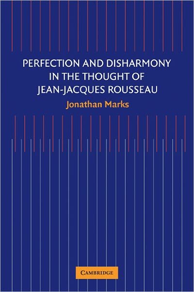Perfection and Disharmony in the Thought of Jean-Jacques Rousseau - Jonathan Marks - Books - Cambridge University Press - 9780521174220 - March 3, 2011