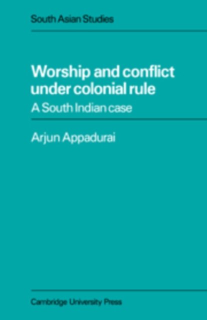 Cover for Arjun Appadurai · Worship and Conflict under Colonial Rule: A South Indian Case - Cambridge South Asian Studies (Gebundenes Buch) (1981)