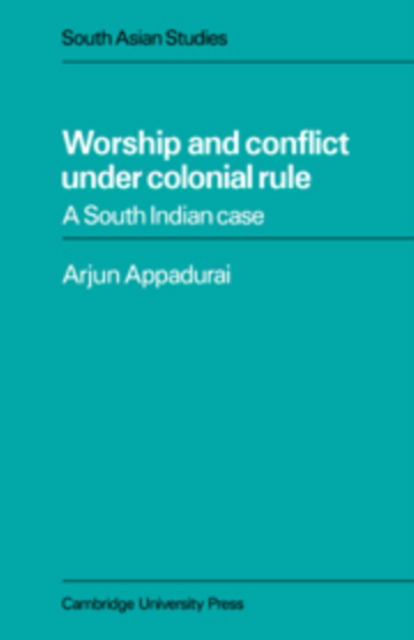 Cover for Arjun Appadurai · Worship and Conflict under Colonial Rule: A South Indian Case - Cambridge South Asian Studies (Innbunden bok) (1981)