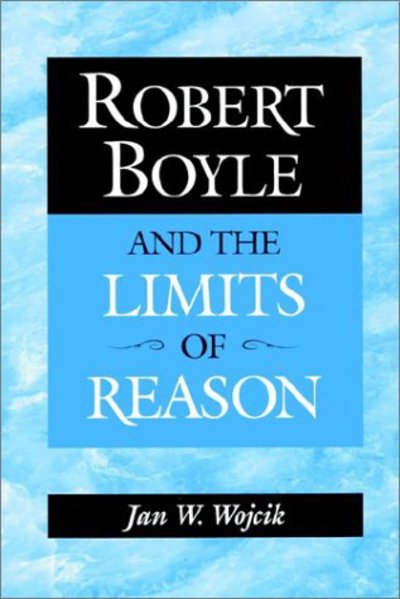 Cover for Wojcik, Jan W. (Auburn University, Alabama) · Robert Boyle and the Limits of Reason (Paperback Book) (2002)