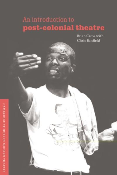 An Introduction to Post-Colonial Theatre - Cambridge Studies in Modern Theatre - Crow, Brian (University of Birmingham) - Boeken - Cambridge University Press - 9780521567220 - 21 maart 1996