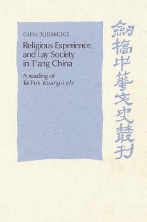 Cover for Dudbridge, Glen (University of Oxford) · Religious Experience and Lay Society in T'ang China: A Reading of Tai Fu's 'Kuang-i chi' - Cambridge Studies in Chinese History, Literature and Institutions (Paperback Bog) (2002)