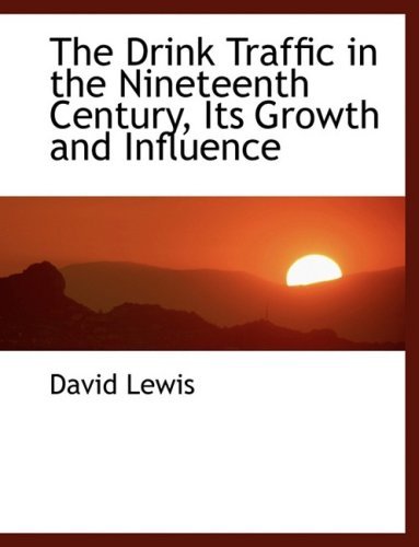 Cover for David Lewis · The Drink Traffic in the Nineteenth Century, Its Growth and Influence (Hardcover bog) [Large Print, Lrg edition] (2008)