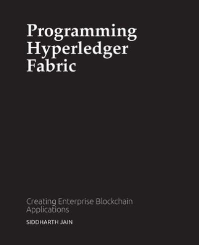 Cover for Siddharth Jain · Programming Hyperledger Fabric (Paperback Book) (2020)
