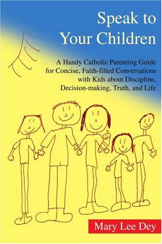 Cover for Mary Dey · Speak to Your Children: a Handy Catholic Parenting Guide for Concise, Faith-filled Conversations with Kids About Discipline, Decision-making, Truth, and Life (Paperback Book) (2004)