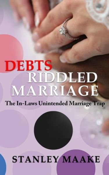 Cover for Stanley Maake · Debts Riddled Marriage : The In-Laws unintended marriage trap (Taschenbuch) (2019)