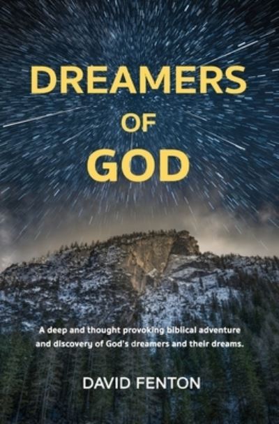 Dreamers of God : A deep and thought provoking biblical adventure and discovery of God's dreamers and their dreams. - David Fenton - Books - Starlabel Artistry - Publishing - 9780648460220 - April 7, 2020