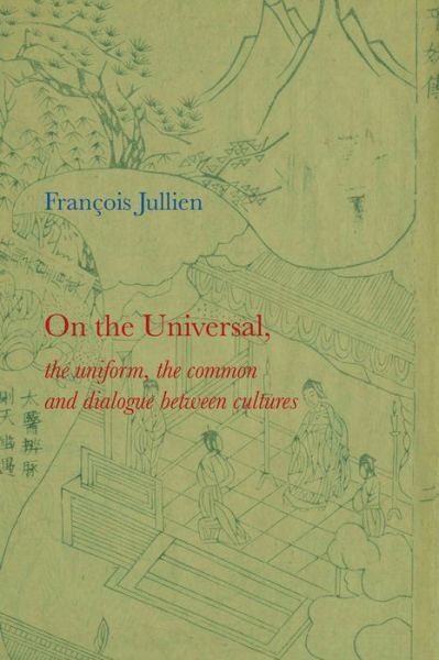 Cover for Jullien, Francois (Universit Paris-Diderot) · On the Universal: The Uniform, the Common and Dialogue between Cultures (Inbunden Bok) (2014)