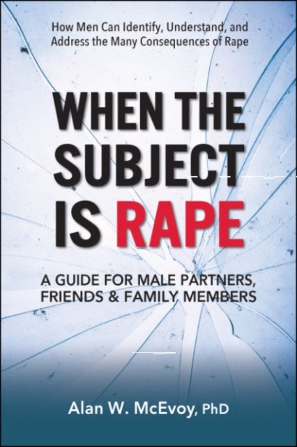 Cover for McEvoy, Alan (Alan McEvoy) · When the Subject is Rape: A Guide for Male Partners, Friends &amp; Family Members (Paperback Book) (2023)