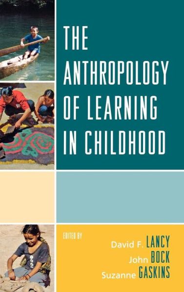 The Anthropology of Learning in Childhood - David F. Lancy - Books - AltaMira Press - 9780759113220 - January 16, 2010
