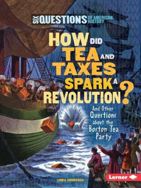 Cover for Linda Gondosch · How Did Tea and Taxes Spark a Revolution?: and Other Questions About the Boston Tea Party (Paperback Book) (2010)