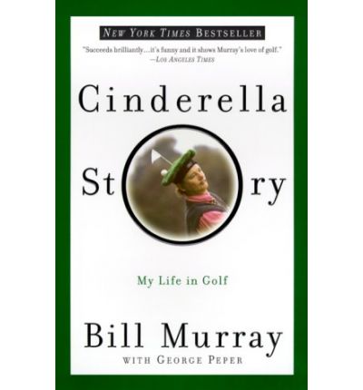 Cinderella Story: My Life in Golf - Bill Murray - Kirjat - Broadway Books (A Division of Bantam Dou - 9780767905220 - tiistai 16. toukokuuta 2000