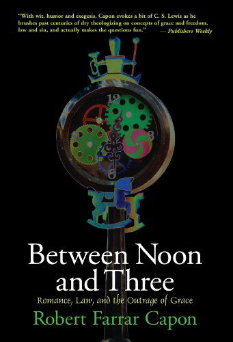 Cover for Robert Farrar Capon · Between Noon and Three: Romance, Law and the Outrage of Grace (Paperback Book) [First edition] (1997)