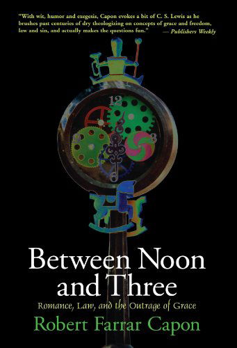 Between Noon and Three: Romance, Law and the Outrage of Grace - Robert Farrar Capon - Books - William B Eerdmans Publishing Co - 9780802842220 - January 20, 1997